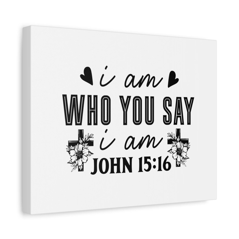 Scripture Walls John 15:16 I Am Who You Say I Am Bible Verse Canvas Christian